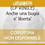 (LP VINILE) Anche una bugia e' liberta' cd