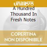 A Hundred Thousand In Fresh Notes cd