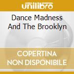Dance Madness And The Brooklyn cd musicale di DE-CONSTRUCTION