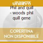 Phil and quill - woods phil quill gene cd musicale di Phil woods & gene quill sextet