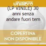 (LP VINILE) 30 anni senza andare fuori tem cd