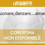 Suonare,danzare...amare cd