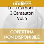 Luca Carboni - I Cantautori Vol.5 cd musicale di Carboni Luca