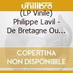 (LP Vinile) Philippe Lavil - De Bretagne Ou Dailleurs lp vinile di Philippe Lavil