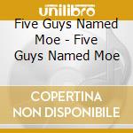 Five Guys Named Moe - Five Guys Named Moe cd musicale di Five Guys Named Moe