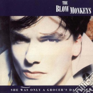 Blow Monkeys (The) - She Was Only A Grocer'S Daughter cd musicale di The Blow monkeys
