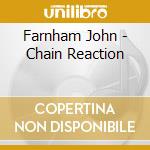 Farnham John - Chain Reaction cd musicale di FARNHAM JOHN