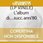 (LP VINILE) L'album di...succ.anni'80 cd