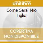 Come Sara' Mio Figlio cd