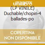 (LP VINILE) Duchable/chopin-4 ballades-po lp vinile di Duchable francois r.