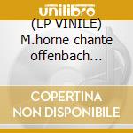 (LP VINILE) M.horne chante offenbach cheru lp vinile di Marilyn Horne