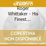 Roger Whittaker - His Finest Collection cd musicale di Roger Whittaker