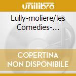 Lully-moliere/les Comedies-... cd musicale di Marc Minkowski