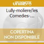 Lully-moliere/les Comedies-... cd