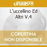 L'uccellino Ed Altri V.4 cd