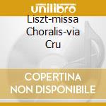Liszt-missa Choralis-via Cru cd musicale di ALAIN MARIE CLAIRE