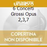 6 Concerti Grossi Opus 2,3,7 cd musicale di La Petite bande