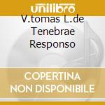 V.tomas L.de Tenebrae Responso cd musicale di Bruno Turner