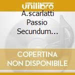 A.scarlatti Passio Secundum... cd musicale di SCHOLA CANTORUM BASI