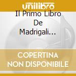 Il Primo Libro De Madrigali... cd