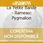La Petite Bande - Rameau: Pygmalion cd musicale di Gustav Leonhardt