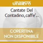 Cantate Del Contadino,caffe'.. cd