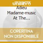 Adieu Madame-music At The... cd musicale di Definito Non
