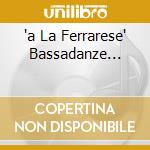 'a La Ferrarese' Bassadanze... cd