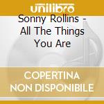 Sonny Rollins - All The Things You Are cd musicale di Sonny Rollins