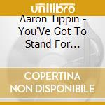 Aaron Tippin - You'Ve Got To Stand For Something cd