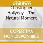 Christopher Hollyday - The Natural Moment cd musicale di HOLLYDAY CHRISTOPHER