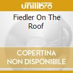 Fiedler On The Roof cd musicale di Arthur Fiedler
