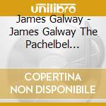 James Galway - James Galway The Pachelbel Canon And Oth cd musicale di James Galway
