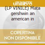 (LP VINILE) Mata gershwin an american in cd