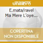 E.mata/ravel Ma Mere L'oye... cd
