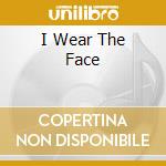 I Wear The Face cd