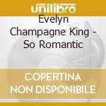 Evelyn Champagne King - So Romantic cd musicale di Evelyn Champagne King