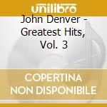John Denver - Greatest Hits, Vol. 3 cd musicale di John Denver
