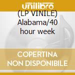 (LP VINILE) Alabama/40 hour week cd