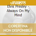 Elvis Presley - Always On My Mind cd musicale di Elvis Presley