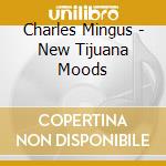 Charles Mingus - New Tijuana Moods cd musicale di Charles Mingus