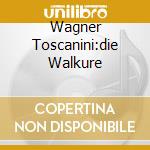 Wagner Toscanini:die Walkure cd musicale di Arturo Toscanini