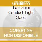 Toscanini Conduct Light Class. cd musicale di Arturo Toscanini