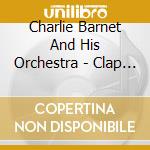 Charlie Barnet And His Orchestra - Clap Hands, Here Comes Charlie cd