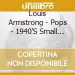 Louis Armstrong - Pops - 1940'S Small Bands cd musicale di Louis Armstrong