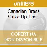 Canadian Brass Strike Up The.. cd musicale di The Canadian brass