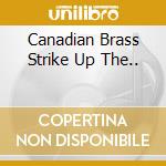Canadian Brass Strike Up The.. cd