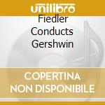 Fiedler Conducts Gershwin cd musicale di Arthur Fiedler