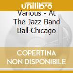 Various - At The Jazz Band Ball-Chicago cd