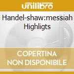 Handel-shaw:messiah Highligts cd musicale di Robert Shaw